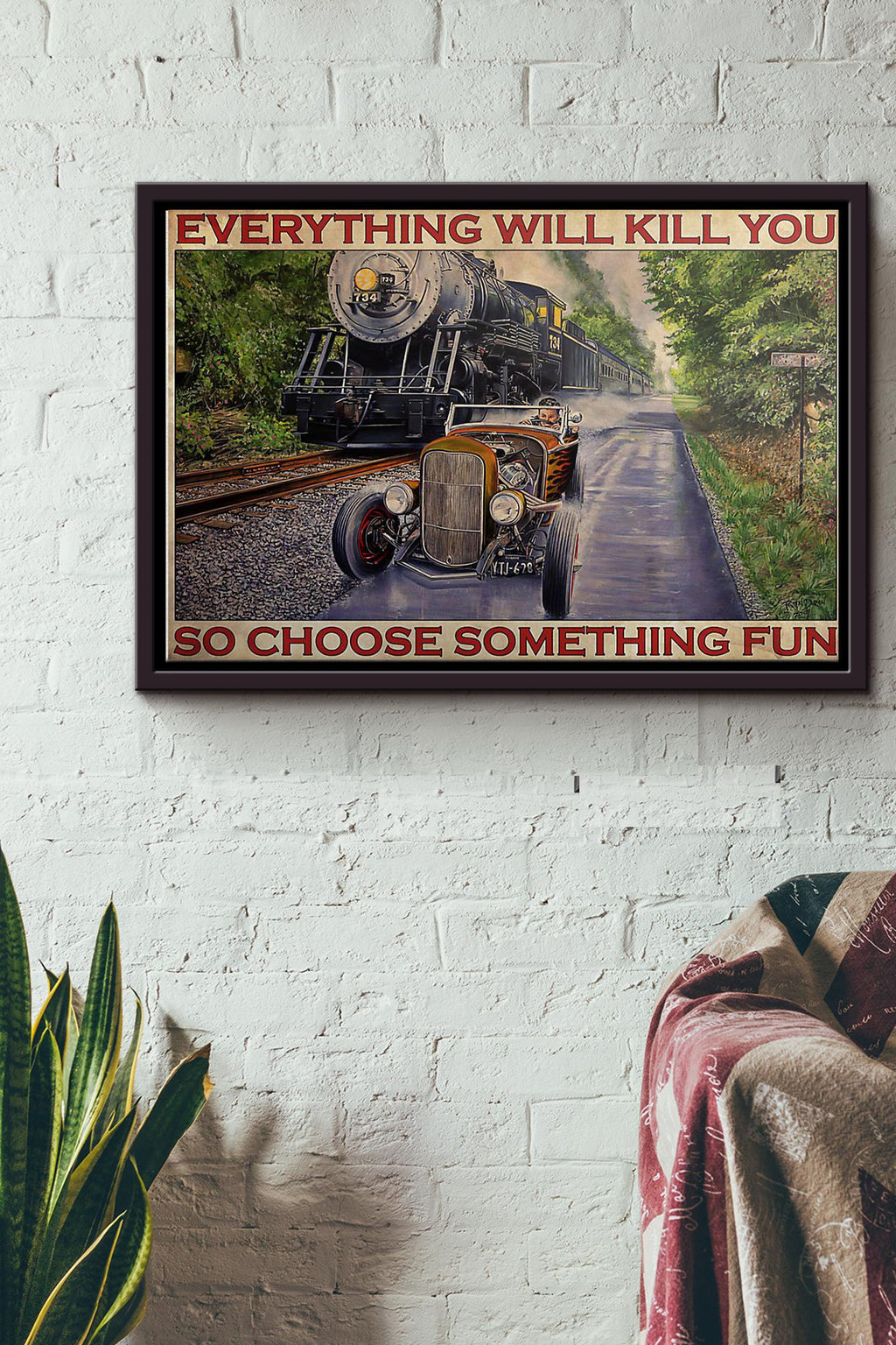 Hot Rod Car And Train Racing Everything Will Kill You So Choose Something Fun Poster n Framed Matte Canvas