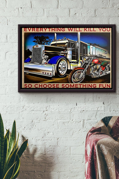 Truck Motorbike Everything Will Kill You So Choose Something Fun Poster n Framed Matte Canvas