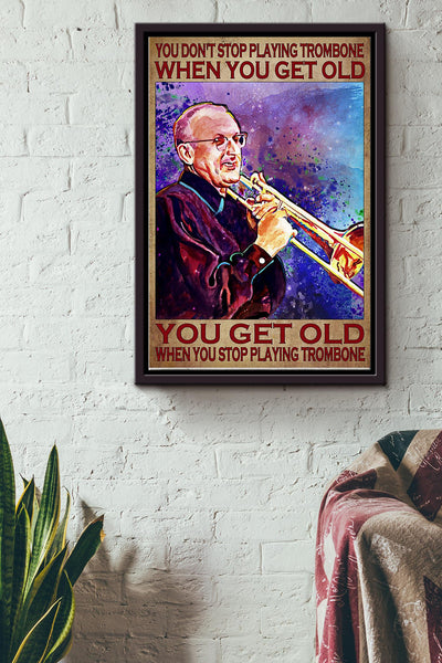 You Dont Stop Playing Trombone When You Get Old You Get Old When You Stop Playing Trombone Poster Framed Matte Canvas