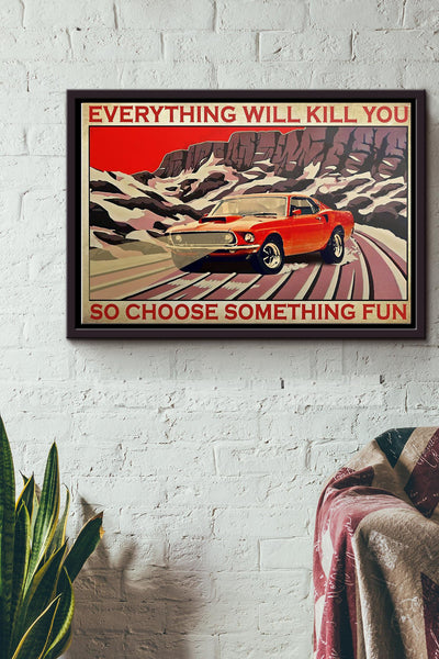 Mustang Everything Will Kill You So Choose Something Fun Poster n Framed Matte Canvas