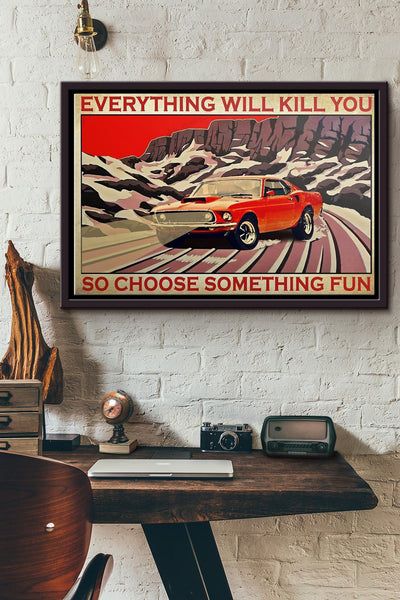 Mustang Everything Will Kill You So Choose Something Fun Poster n Framed Matte Canvas