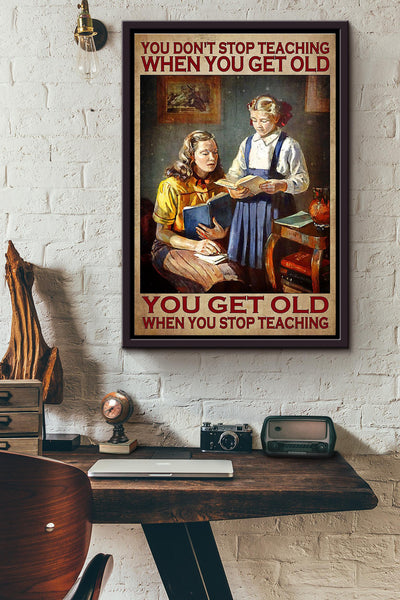 You Dont Stop Teaching When You Get Ols You Get Old When You Stop Teaching Poster Framed Matte Canvas