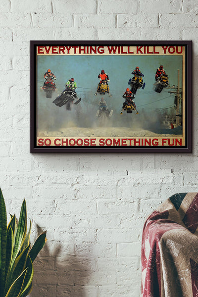Snocross Snowmobile Everything Will Kill You So Choose Something Fun Poster n Framed Matte Canvas