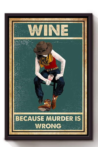 Wine Because Murder Is Wrong Drinking Poster Cowgirl Gift Bar Decor Framed Canvas