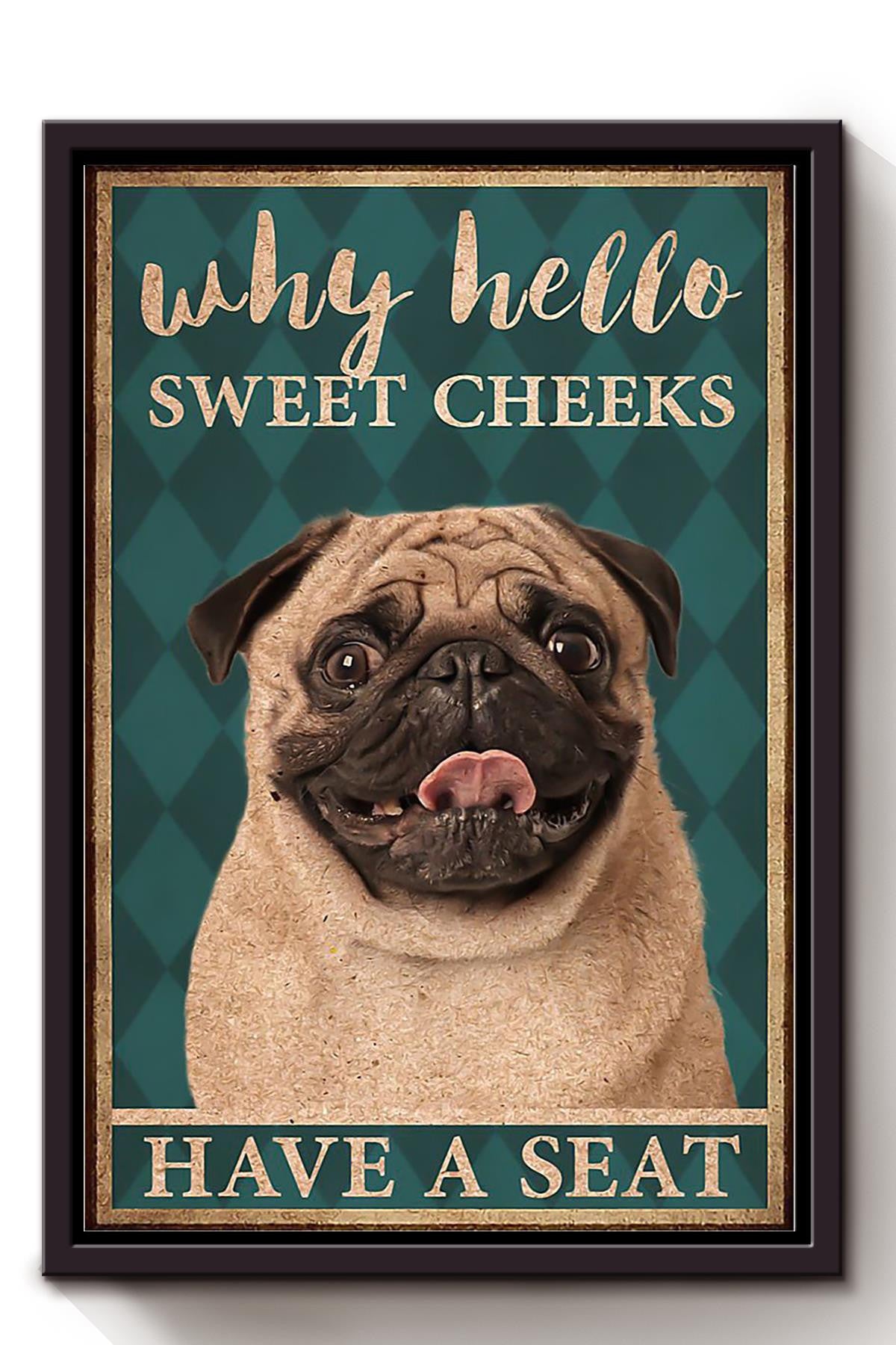 Pug Poster Why Hello Sweet Cheeks Have A Seat Poster Pug Bathroom Decor Funny Pug Wall Art Animal Lovers Print Nursery Decor Framed Canvas Framed Prints, Canvas
