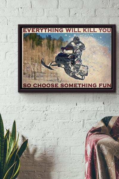Snowmobile Everything Will Kill You So Choose Something Fun Poster n Framed Matte Canvas