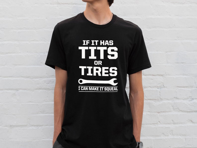 If It Has Tits Or Tires I Can Make It Squeal, Funny Sarcastic Shirt, Sassy Gifts For Him, Mechanic Shirt, Wrench Shirt, Handyman Gift
