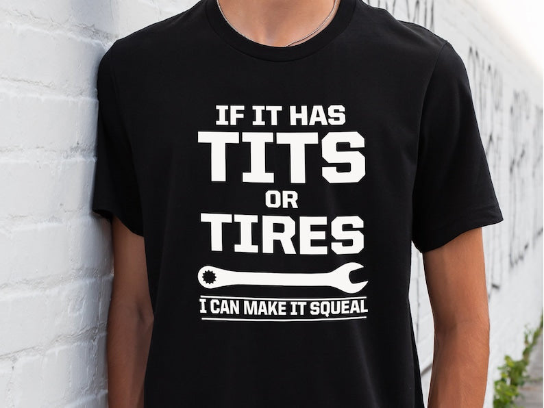 If It Has Tits Or Tires I Can Make It Squeal, Funny Sarcastic Shirt, Sassy Gifts For Him, Mechanic Shirt, Wrench Shirt, Handyman Gift