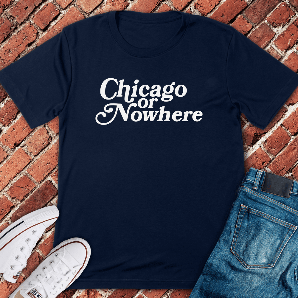 Chicago Or Nowhere T-Shirt - Graphic Tee - Gift for Chicago Lovers - Unisex