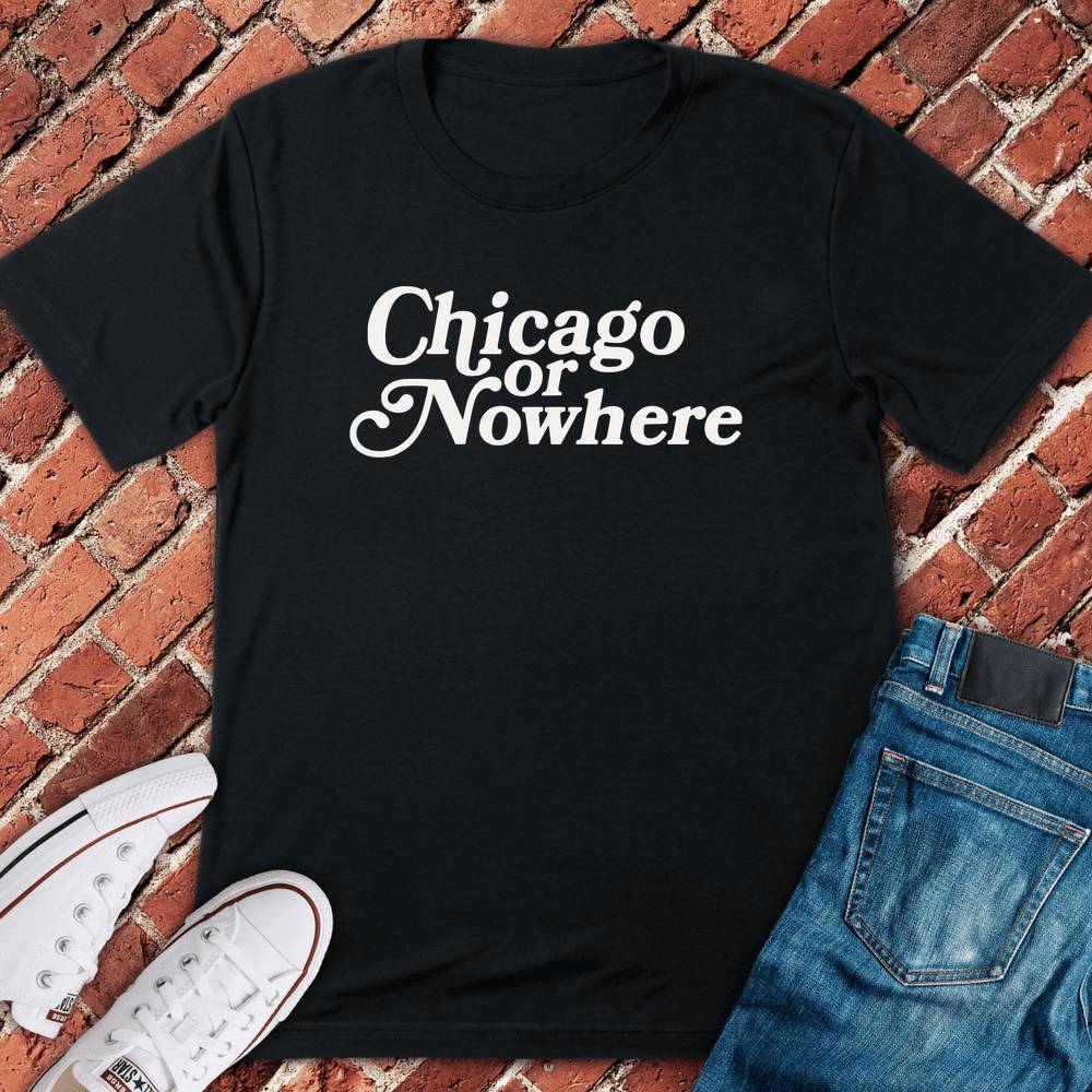 Chicago Or Nowhere T-Shirt - Graphic Tee - Gift for Chicago Lovers - Unisex