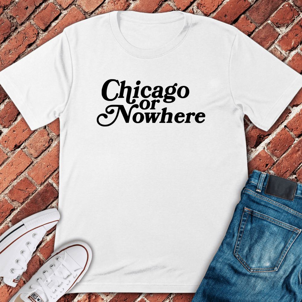 Chicago Or Nowhere T-Shirt - Graphic Tee - Gift for Chicago Lovers - Unisex