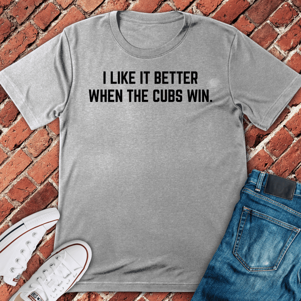 Cubs Win Better T-Shirt - Chicago Graphic Tee - Gift for Chicago Lovers - Unisex