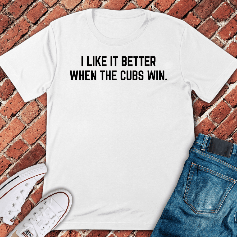 Cubs Win Better T-Shirt - Chicago Graphic Tee - Gift for Chicago Lovers - Unisex