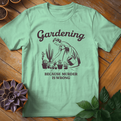 Gardening (Because Murder is Wrong) T-Shirt Gift For Plant Lover - Unisex Graphic Tee