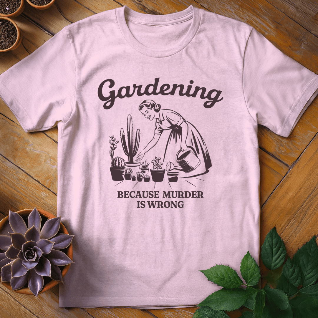 Gardening (Because Murder is Wrong) T-Shirt Gift For Plant Lover - Unisex Graphic Tee