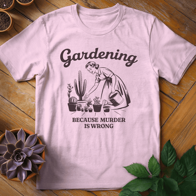 Gardening (Because Murder is Wrong) T-Shirt Gift For Plant Lover - Unisex Graphic Tee