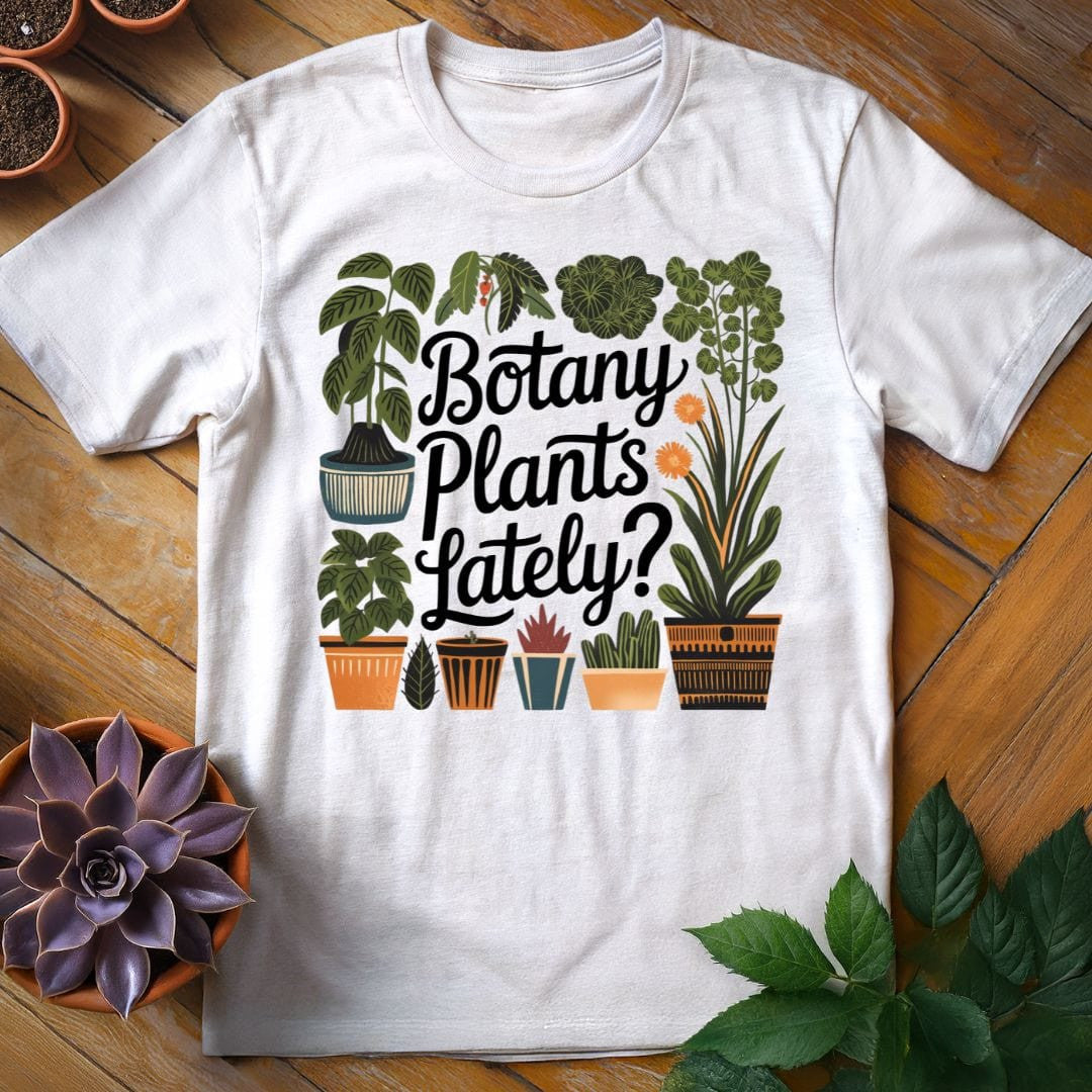 Botany Plants Lately T-Shirt Gift For Plant Lover - Unisex Graphic Tee