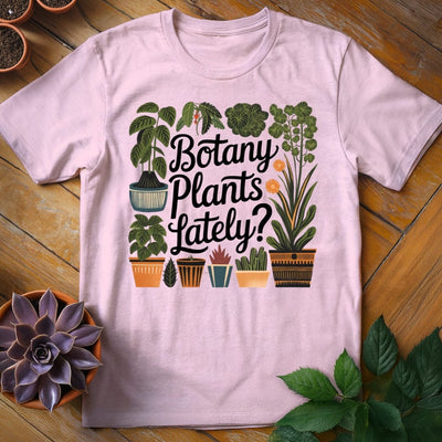 Botany Plants Lately T-Shirt Gift For Plant Lover - Unisex Graphic Tee