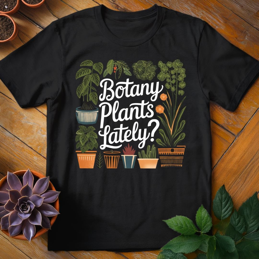 Botany Plants Lately T-Shirt Gift For Plant Lover - Unisex Graphic Tee