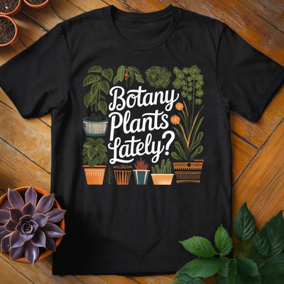 Botany Plants Lately T-Shirt Gift For Plant Lover - Unisex Graphic Tee