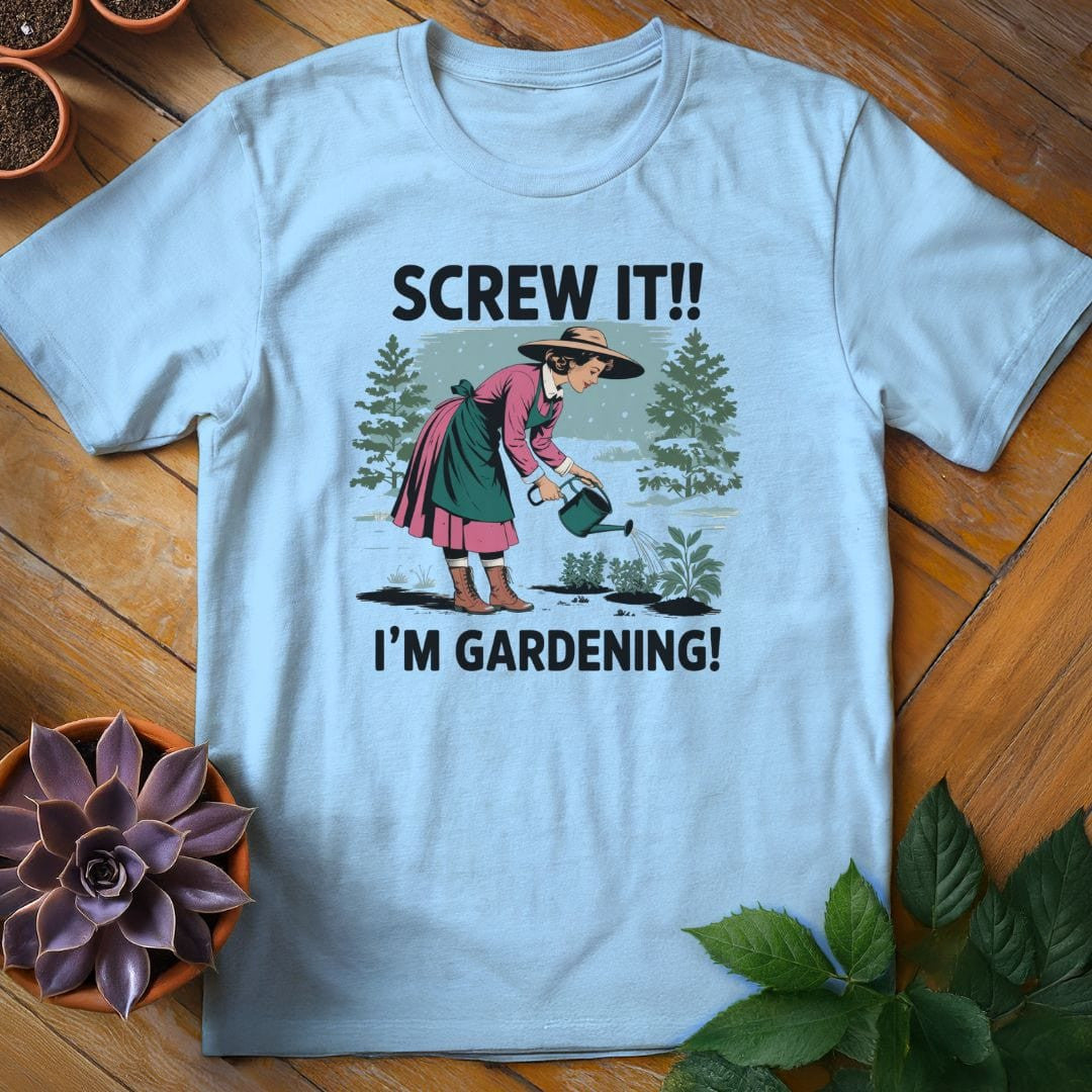 Screw It, I'm Gardening T-Shirt Gift For Plant Lover - Unisex Graphic Tee