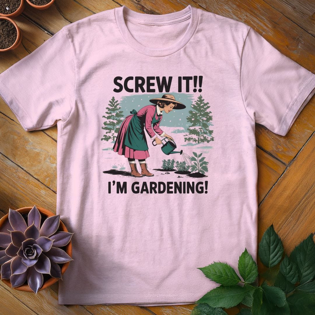 Screw It, I'm Gardening T-Shirt Gift For Plant Lover - Unisex Graphic Tee