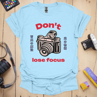 Don't Lose Focus T-Shirt - Photography Graphic Tee - Gift for Photographers - Unisex