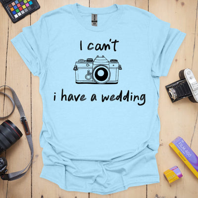 I Have a Wedding T-Shirt - Photography Graphic Tee - Gift for Photographers - Unisex