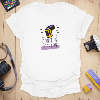 Don't Be Negative T-Shirt - Photography Graphic Tee - Gift for Photographers - Unisex