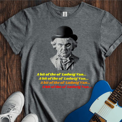 A Bit Of The Ol' Ludwig Van T-Shirt - Music Lover Graphic Tee - Gift for Music Lovers - Unisex