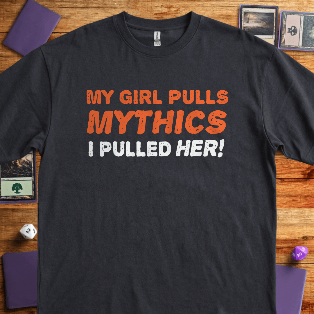 My Girl Pulls Mythics T-Shirt - Tabletop Gaming Graphic Tee - Gift for Tabletop Gamers