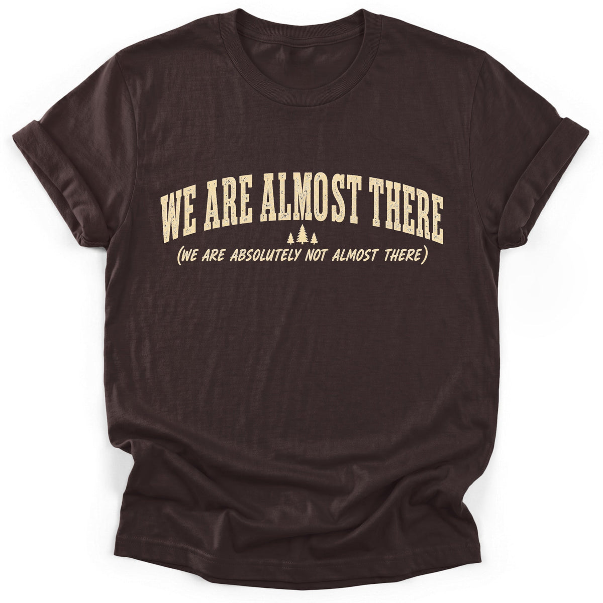Almost There T-Shirt - Funny Hiking Graphic Tee - Gift for Hikers - Unisex