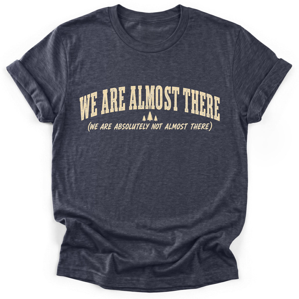 Almost There T-Shirt - Funny Hiking Graphic Tee - Gift for Hikers - Unisex