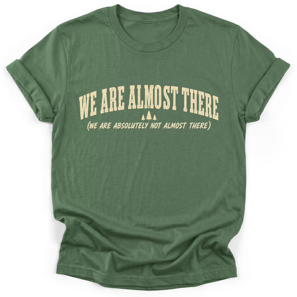 Almost There T-Shirt - Funny Hiking Graphic Tee - Gift for Hikers - Unisex