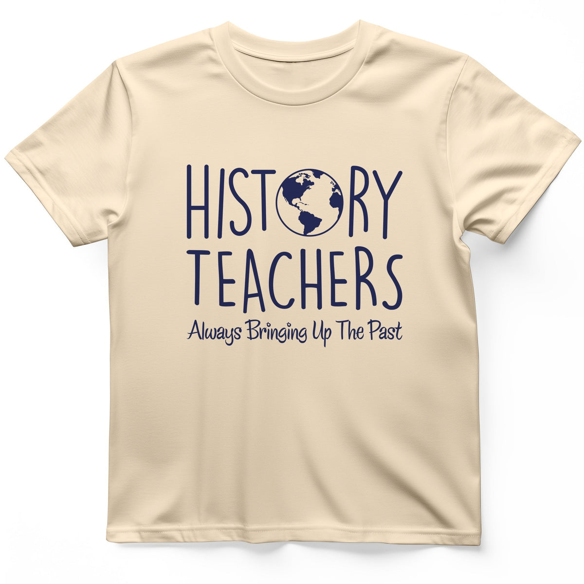 History Teachers Always Bringing Up the Past T-Shirt - Graphic Tee - Gift for History Buffs - Unisex