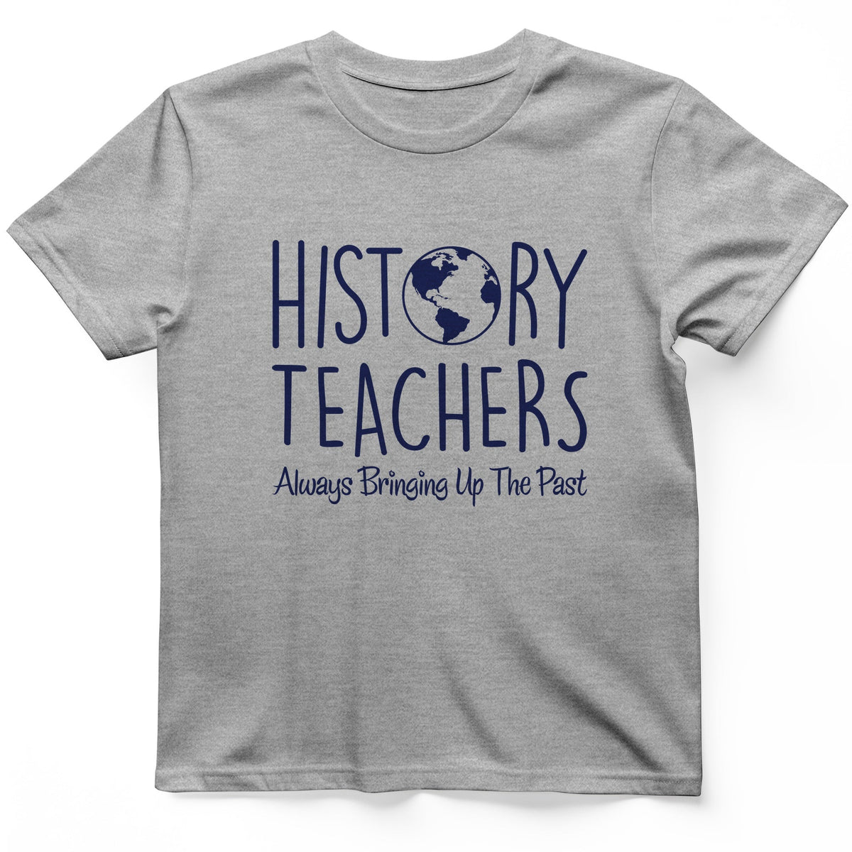 History Teachers Always Bringing Up the Past T-Shirt - Graphic Tee - Gift for History Buffs - Unisex