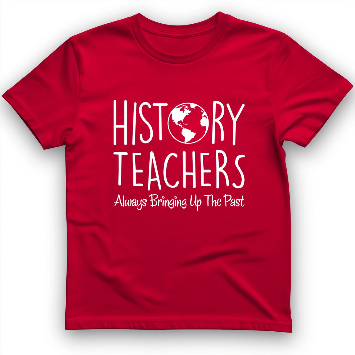 History Teachers Always Bringing Up the Past T-Shirt - Graphic Tee - Gift for History Buffs - Unisex