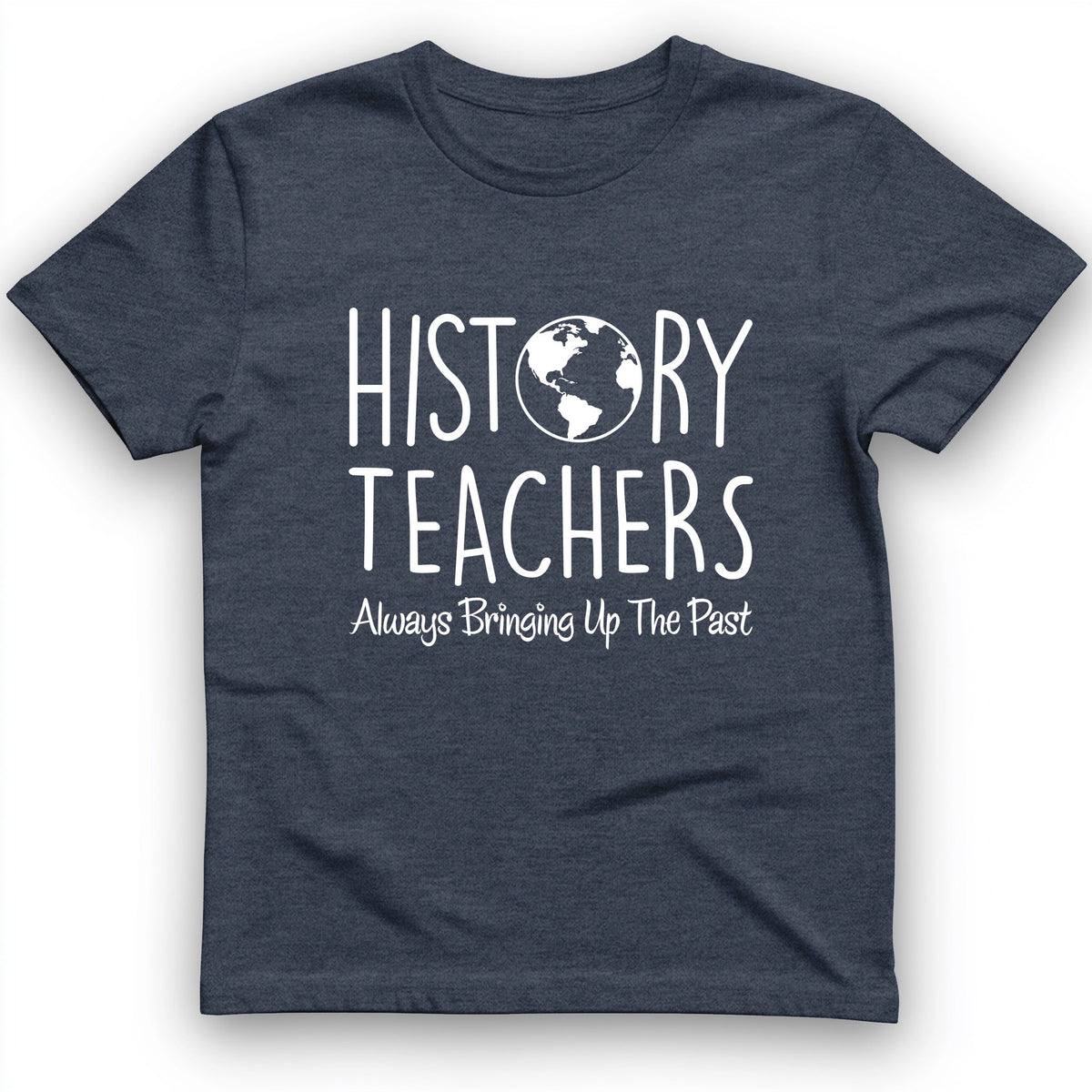History Teachers Always Bringing Up the Past T-Shirt - Graphic Tee - Gift for History Buffs - Unisex