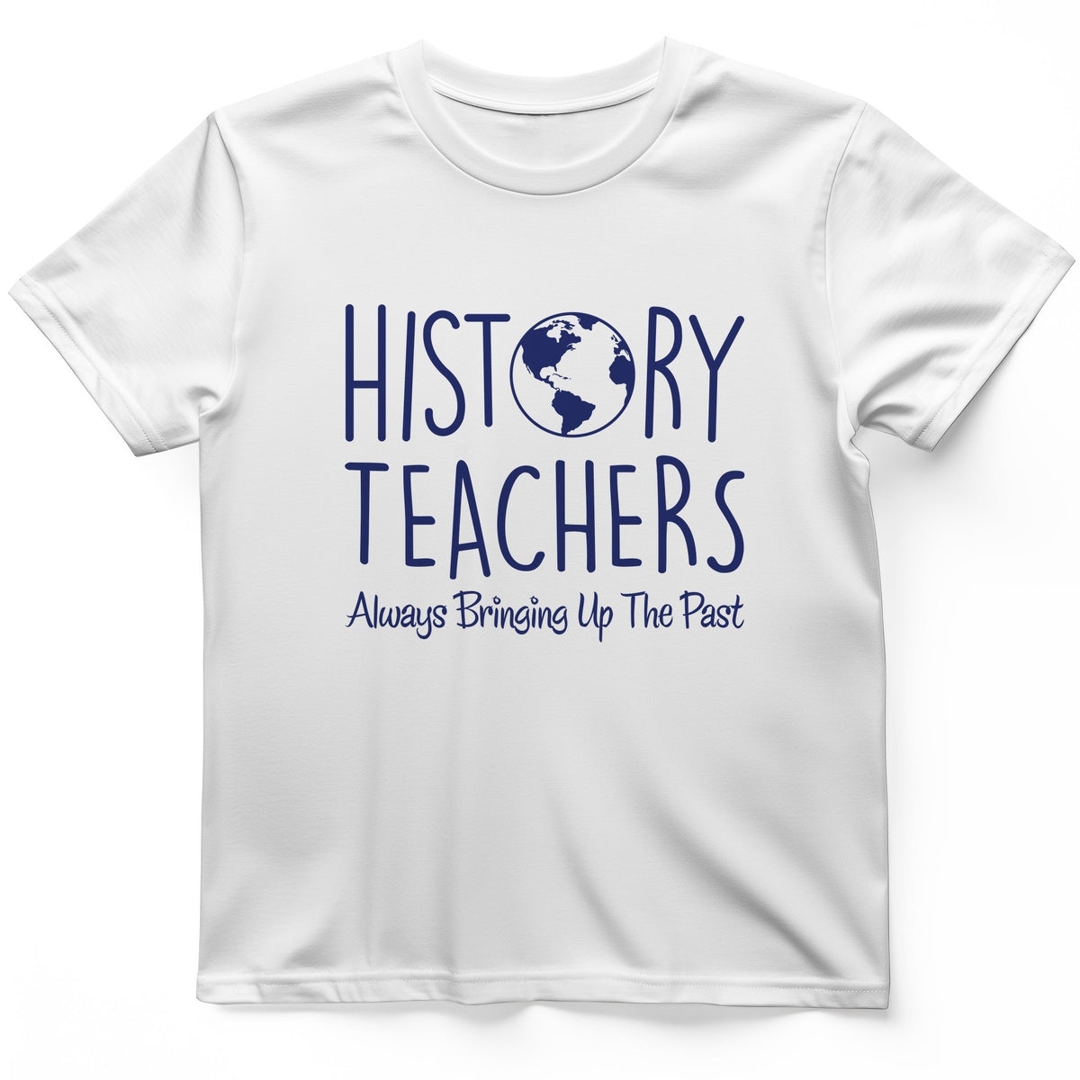 History Teachers Always Bringing Up the Past T-Shirt - Graphic Tee - Gift for History Buffs - Unisex