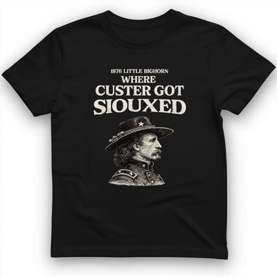 Custer Got Siouxed T-Shirt History Buff Gift