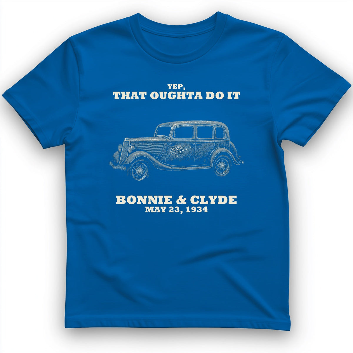 Bonnie and Clyde - That Oughta Do It T-Shirt History Buff Gift