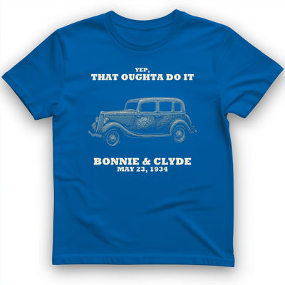 Bonnie and Clyde - That Oughta Do It T-Shirt History Buff Gift