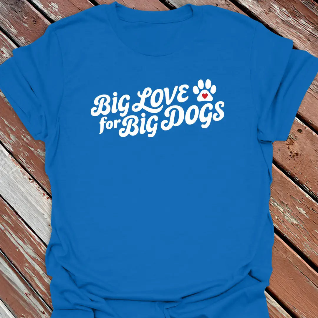 Big Love Big Dogs T-Shirt - Dog Graphic Tee - Gift for Dog Lovers - Unisex
