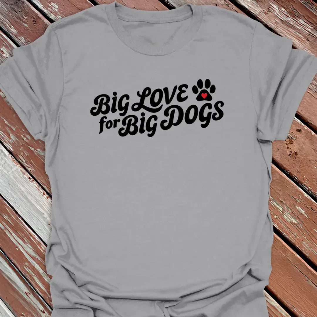Big Love Big Dogs T-Shirt - Dog Graphic Tee - Gift for Dog Lovers - Unisex