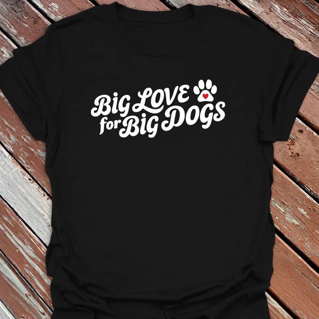 Big Love Big Dogs T-Shirt - Dog Graphic Tee - Gift for Dog Lovers - Unisex