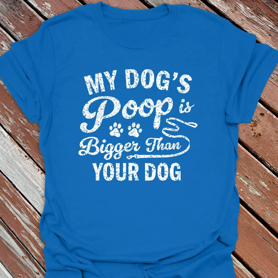 Dog's Poop Bigger T-Shirt - Graphic Tee - Gift for Dog Lovers - Unisex