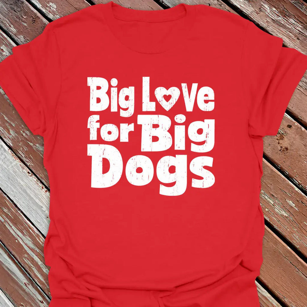 Love Big Dogs T-Shirt - Dog Graphic Tee - Gift for Dog Lovers - Unisex