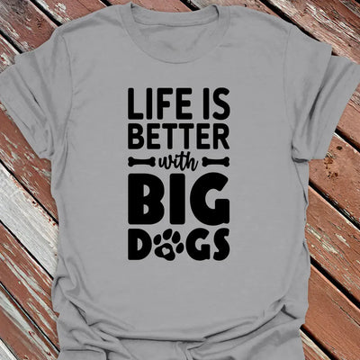 Better with Big Dogs T-Shirt - Dog Graphic Tee - Gift for Dog Lovers - Unisex