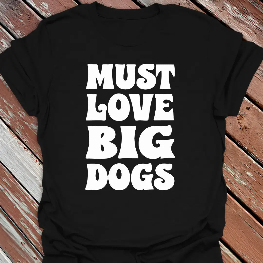 Must Love Big Dogs T-Shirt - Dog Graphic Tee - Gift for Dog Lovers - Unisex