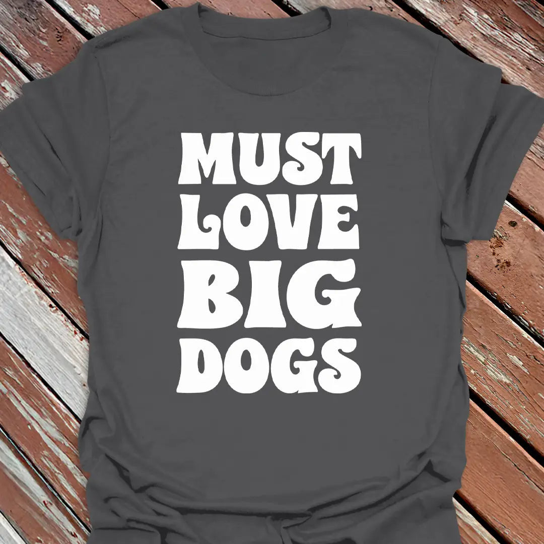 Must Love Big Dogs T-Shirt - Dog Graphic Tee - Gift for Dog Lovers - Unisex